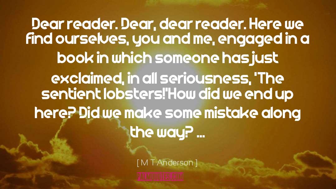 M T Anderson Quotes: Dear reader. Dear, dear reader.