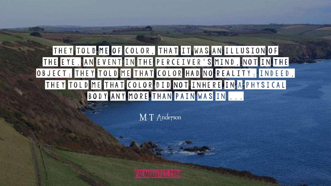 M T Anderson Quotes: They told me of color,