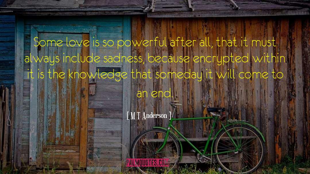 M T Anderson Quotes: Some love is so powerful