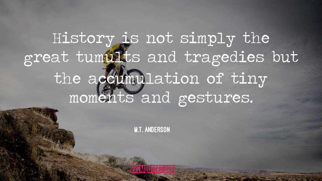 M T Anderson Quotes: History is not simply the