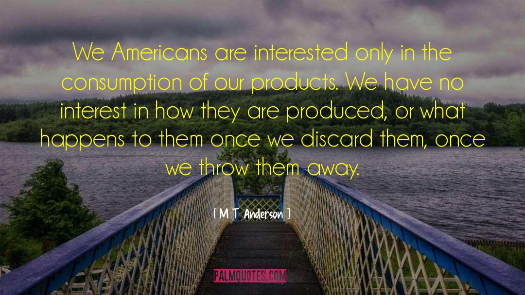 M T Anderson Quotes: We Americans are interested only
