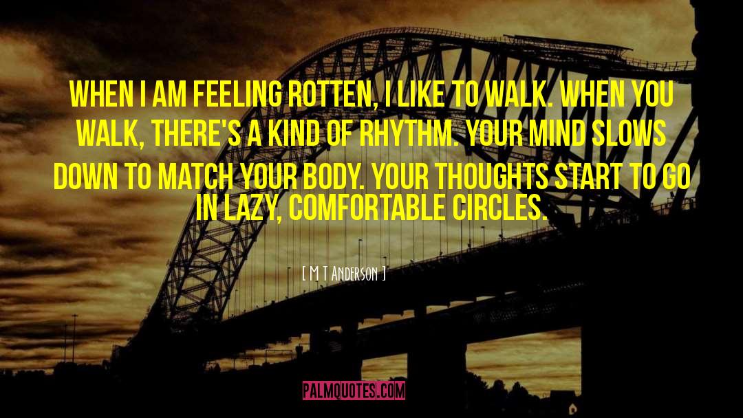 M T Anderson Quotes: When I am feeling rotten,