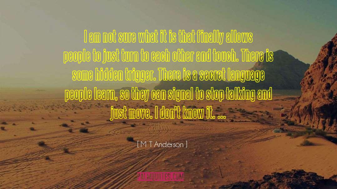 M T Anderson Quotes: I am not sure what
