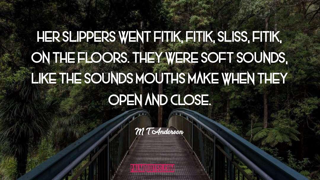 M T Anderson Quotes: Her slippers went fitik, fitik,