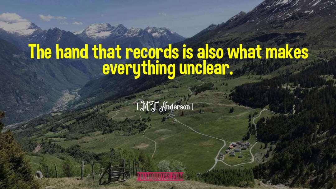 M T Anderson Quotes: The hand that records is