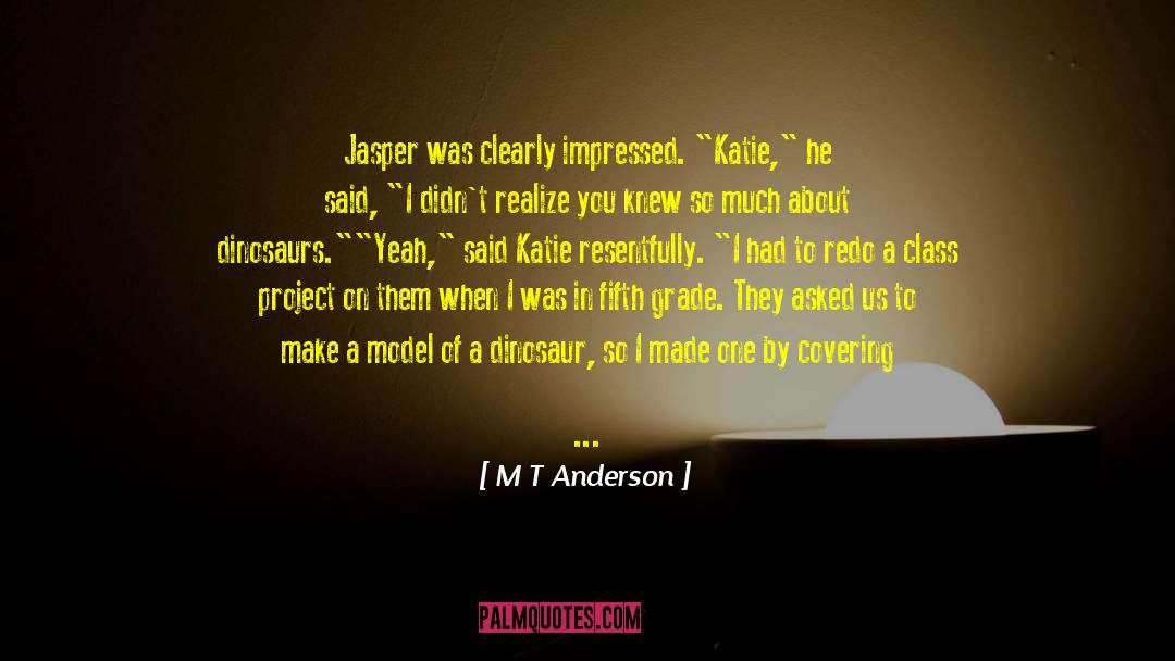 M T Anderson Quotes: Jasper was clearly impressed. 