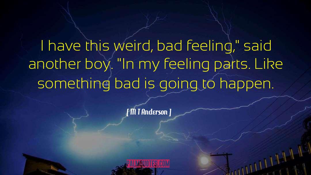 M T Anderson Quotes: I have this weird, bad