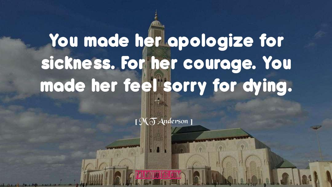M T Anderson Quotes: You made her apologize for