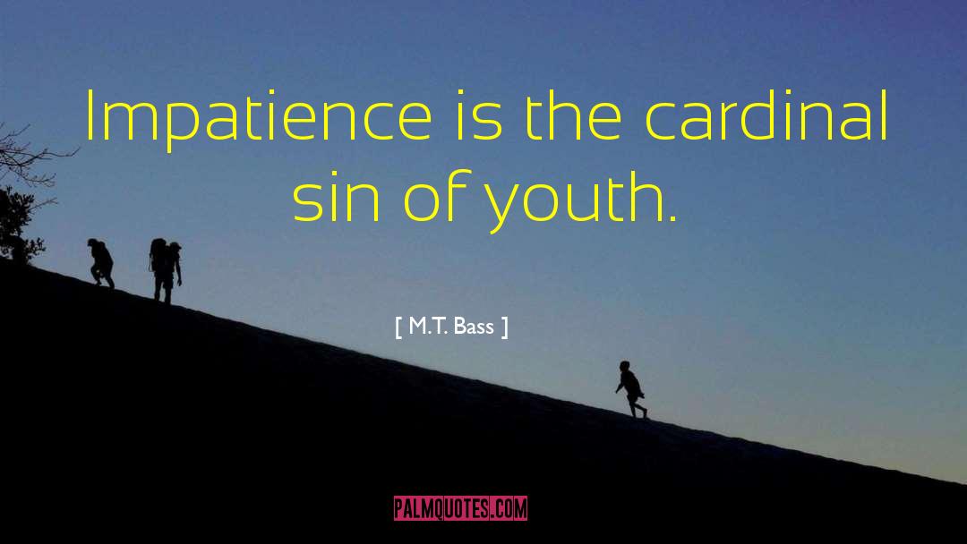 M.T. Bass Quotes: Impatience is the cardinal sin
