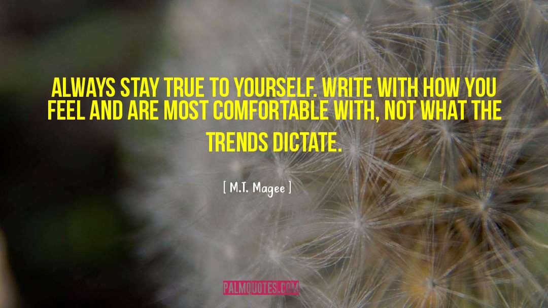 M.T. Magee Quotes: Always stay true to yourself.