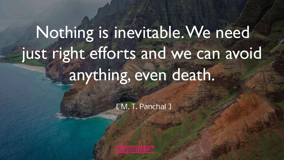 M. T. Panchal Quotes: Nothing is inevitable. We need