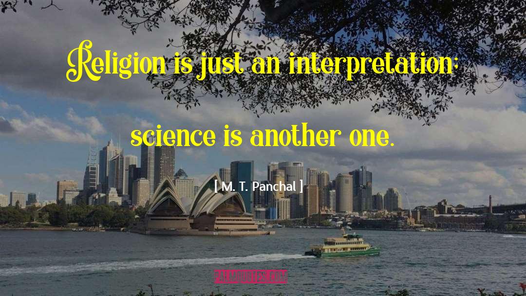 M. T. Panchal Quotes: Religion is just an interpretation;