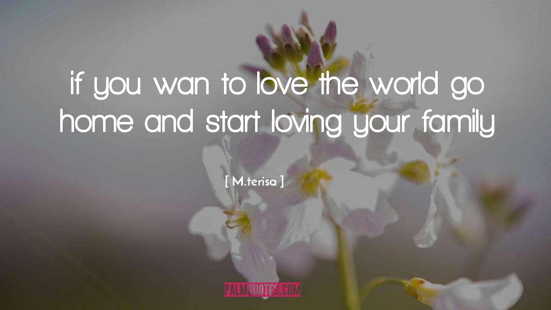 M.terisa Quotes: if you wan to love