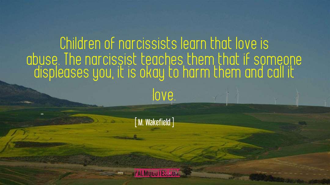 M. Wakefield Quotes: Children of narcissists learn that