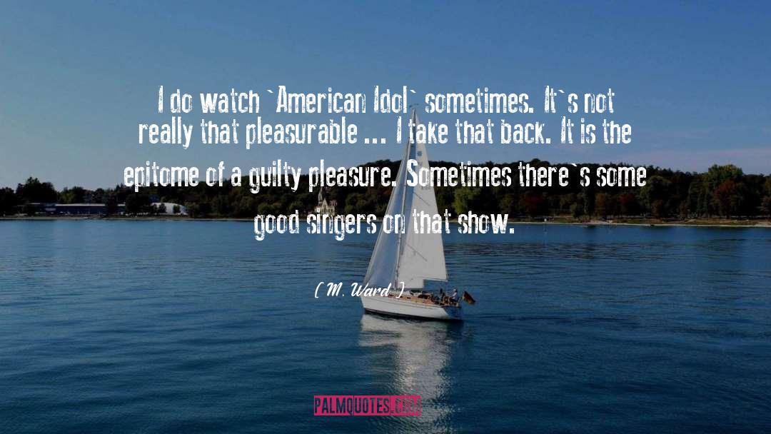 M. Ward Quotes: I do watch 'American Idol'