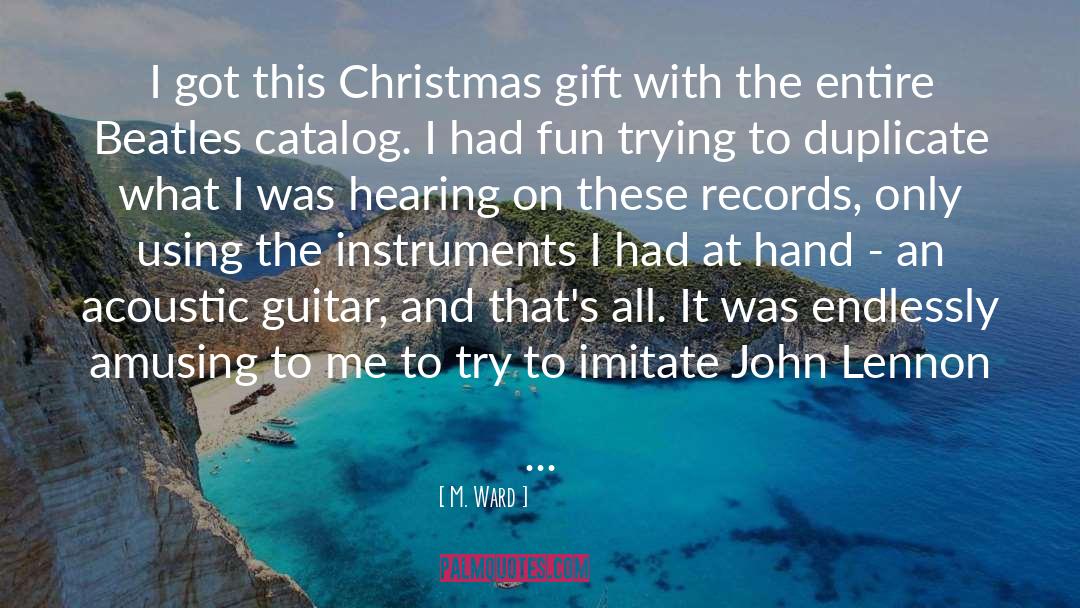 M. Ward Quotes: I got this Christmas gift