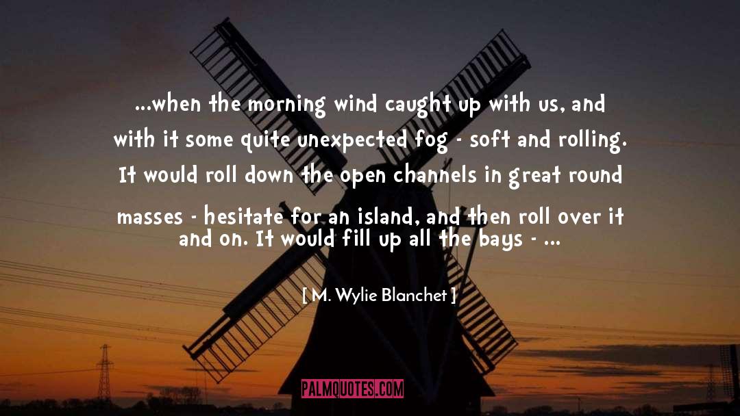 M. Wylie Blanchet Quotes: ...when the morning wind caught