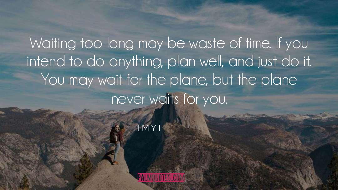 M Y Quotes: Waiting too long may be