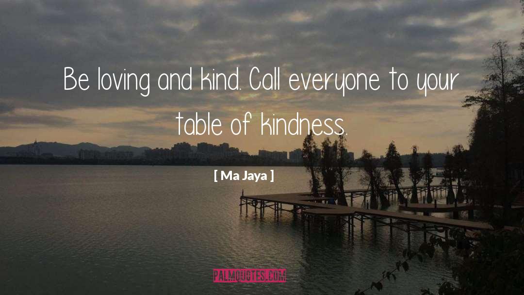 Ma Jaya Quotes: Be loving and kind. Call