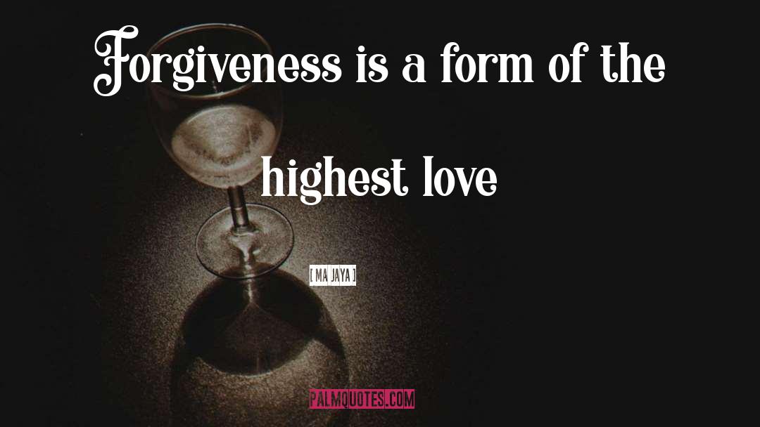 Ma Jaya Quotes: Forgiveness is a form of