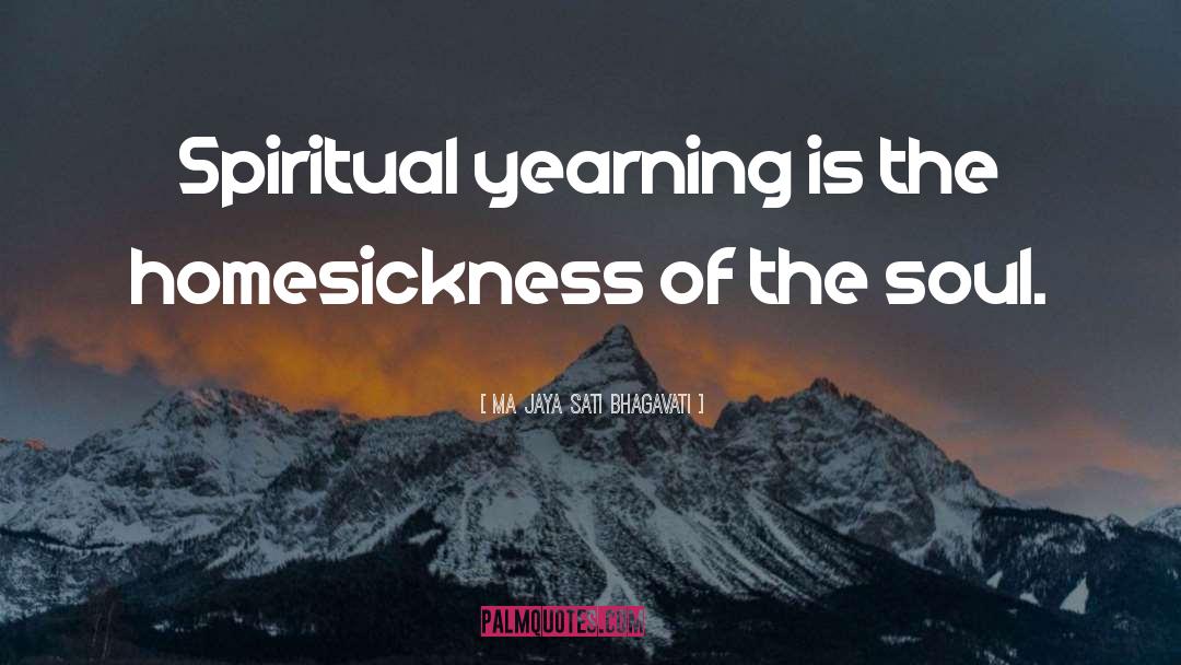 Ma Jaya Sati Bhagavati Quotes: Spiritual yearning is the homesickness