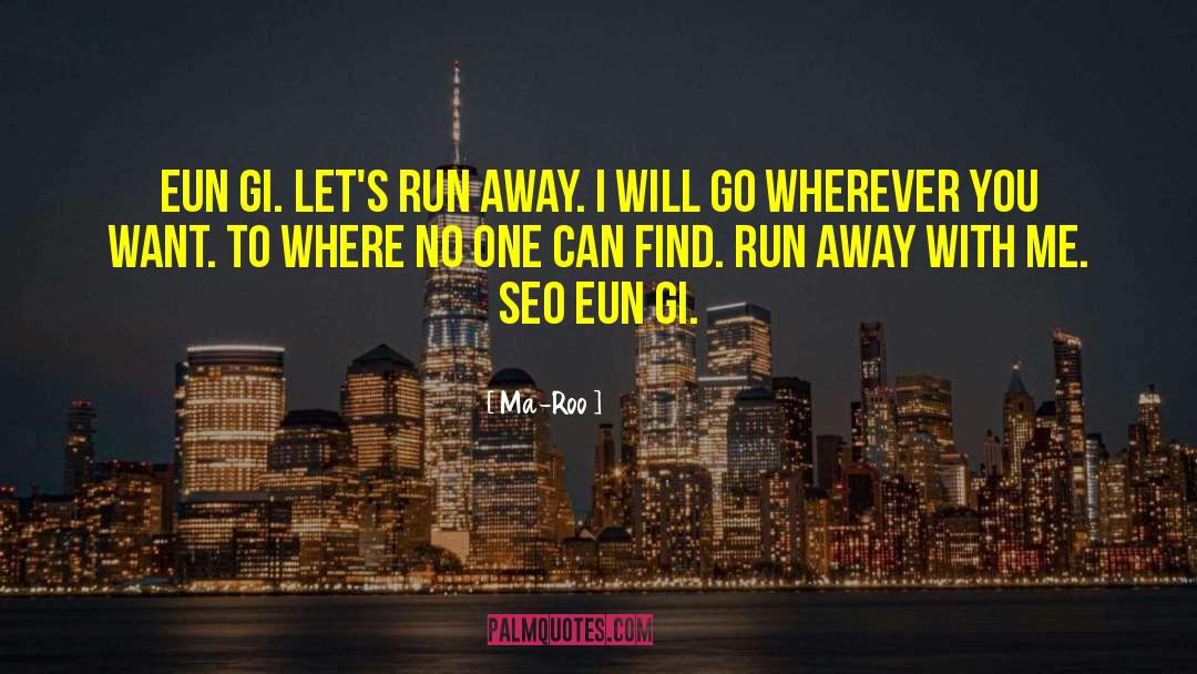 Ma-Roo Quotes: Eun Gi. Let's run away.