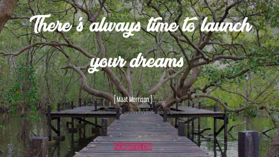 Maat Morrison Quotes: There's always time to launch