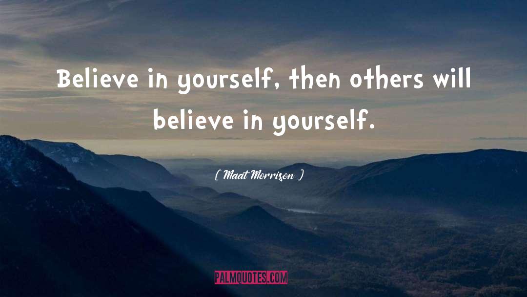 Maat Morrison Quotes: Believe in yourself, then others