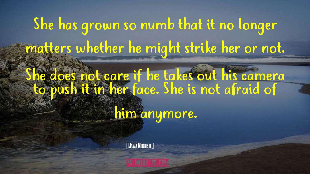 Maaza Mengiste Quotes: She has grown so numb