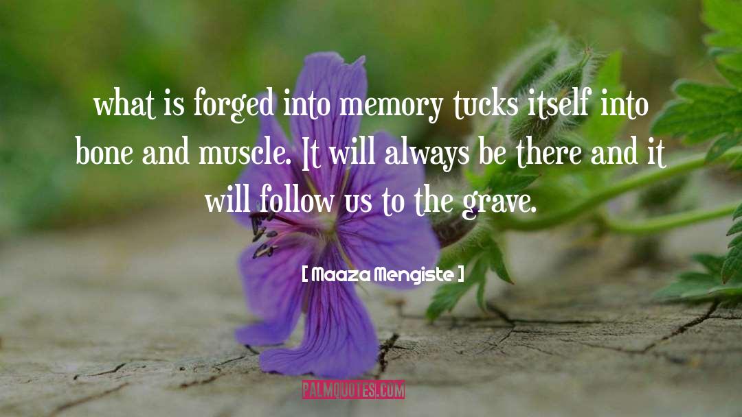 Maaza Mengiste Quotes: what is forged into memory