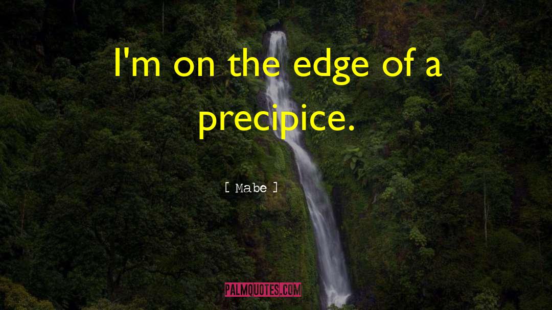 Mabe Quotes: I'm on the edge of