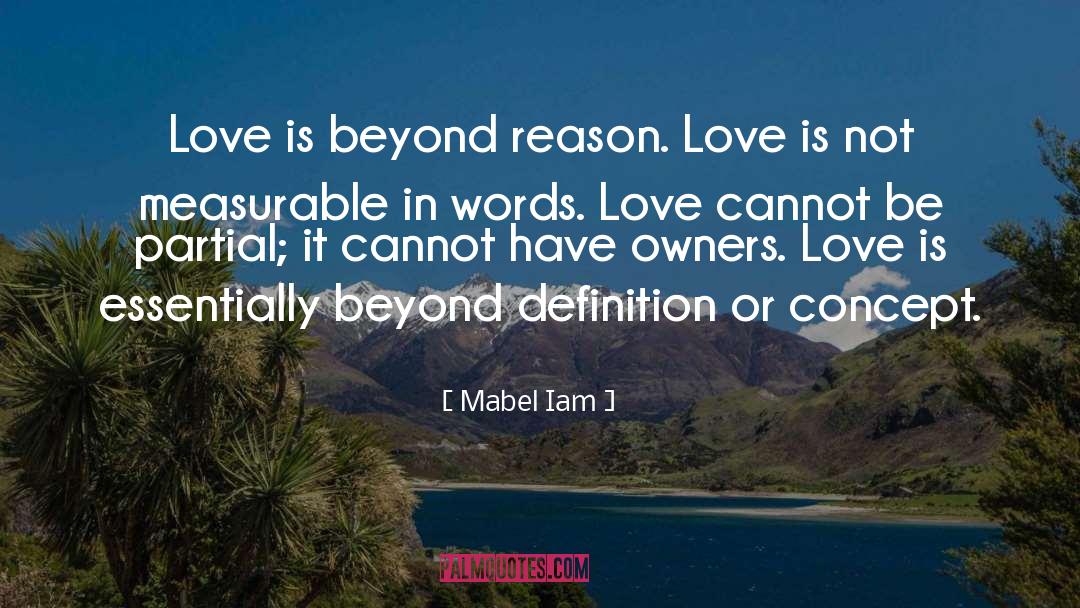 Mabel Iam Quotes: Love is beyond reason. Love