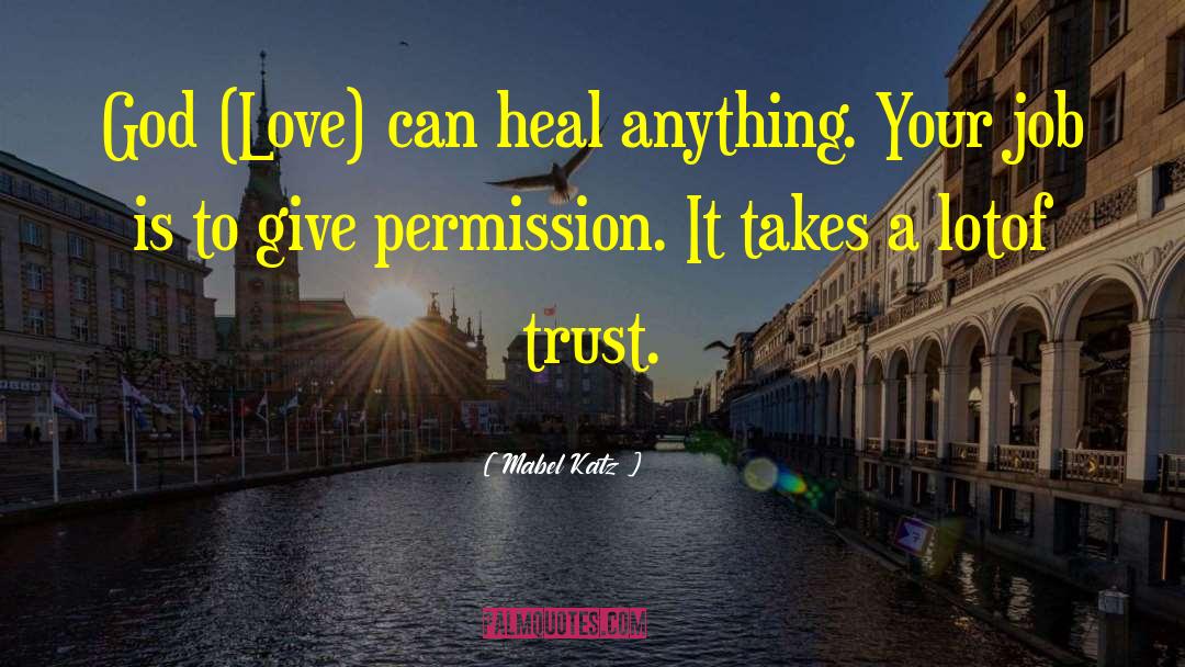 Mabel Katz Quotes: God (Love) can heal anything.