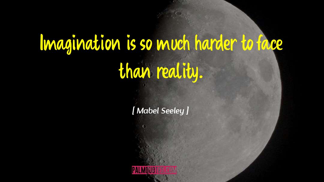 Mabel Seeley Quotes: Imagination is so much harder