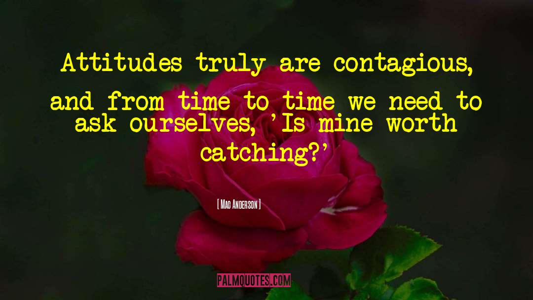 Mac Anderson Quotes: Attitudes truly are contagious, and