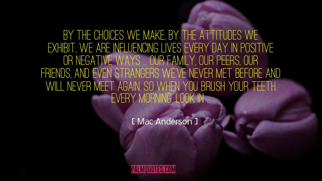 Mac Anderson Quotes: By the choices we make,