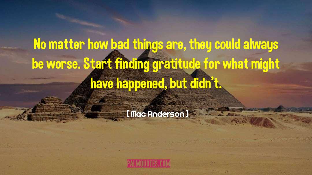 Mac Anderson Quotes: No matter how bad things