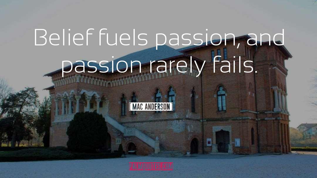 Mac Anderson Quotes: Belief fuels passion, and passion