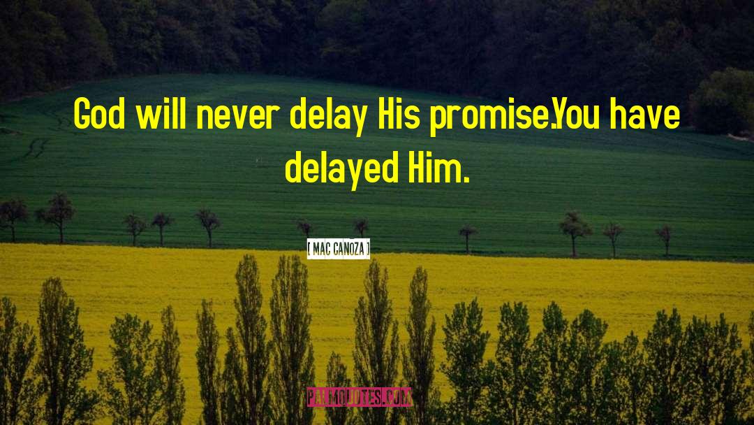 Mac Canoza Quotes: God will never delay His
