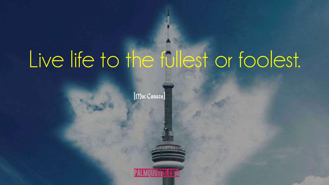 Mac Canoza Quotes: Live life to the fullest
