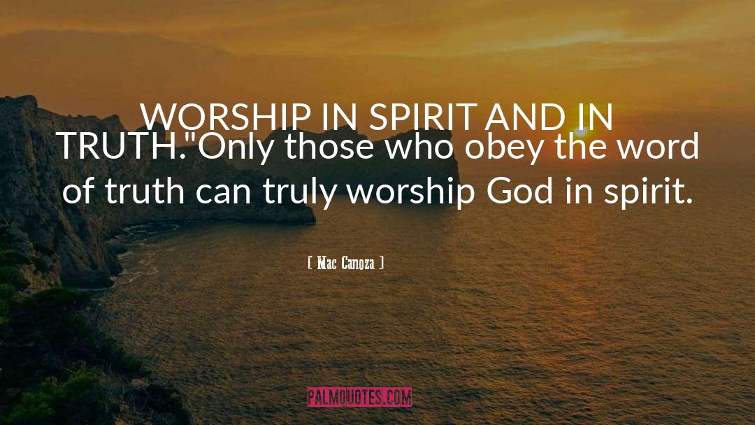 Mac Canoza Quotes: WORSHIP IN SPIRIT AND IN