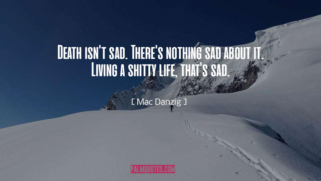 Mac Danzig Quotes: Death isn't sad. There's nothing