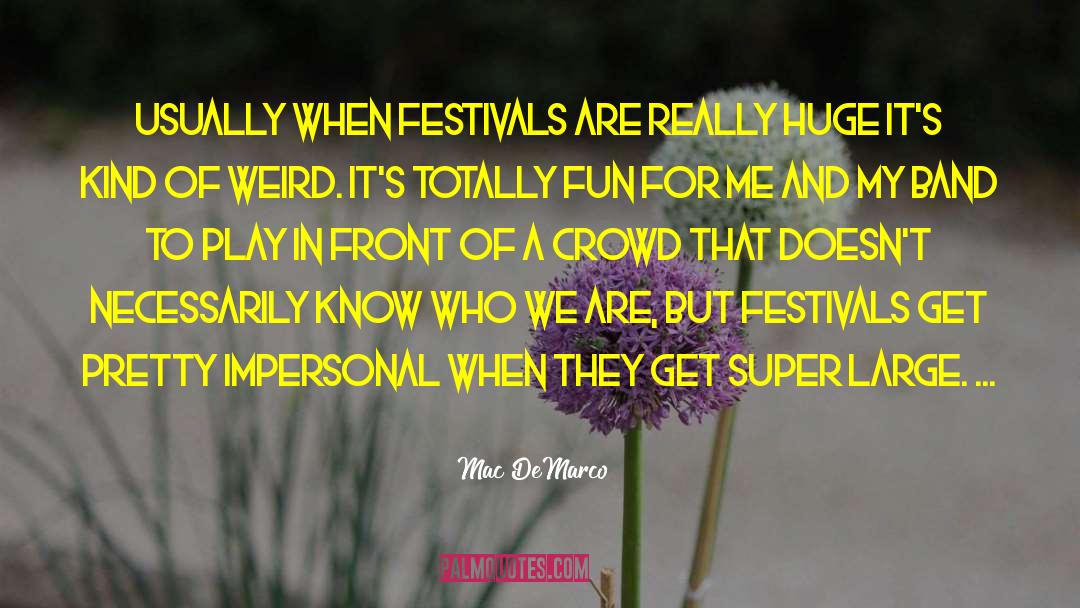 Mac DeMarco Quotes: Usually when festivals are really