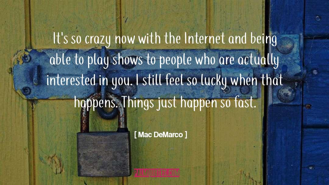 Mac DeMarco Quotes: It's so crazy now with