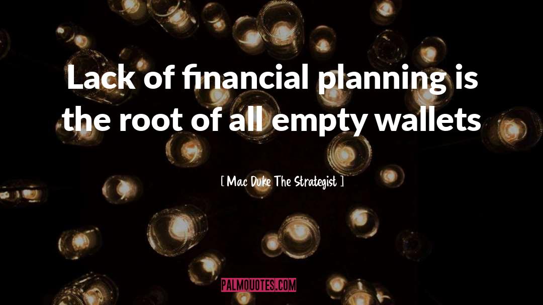 Mac Duke The Strategist Quotes: Lack of financial planning is