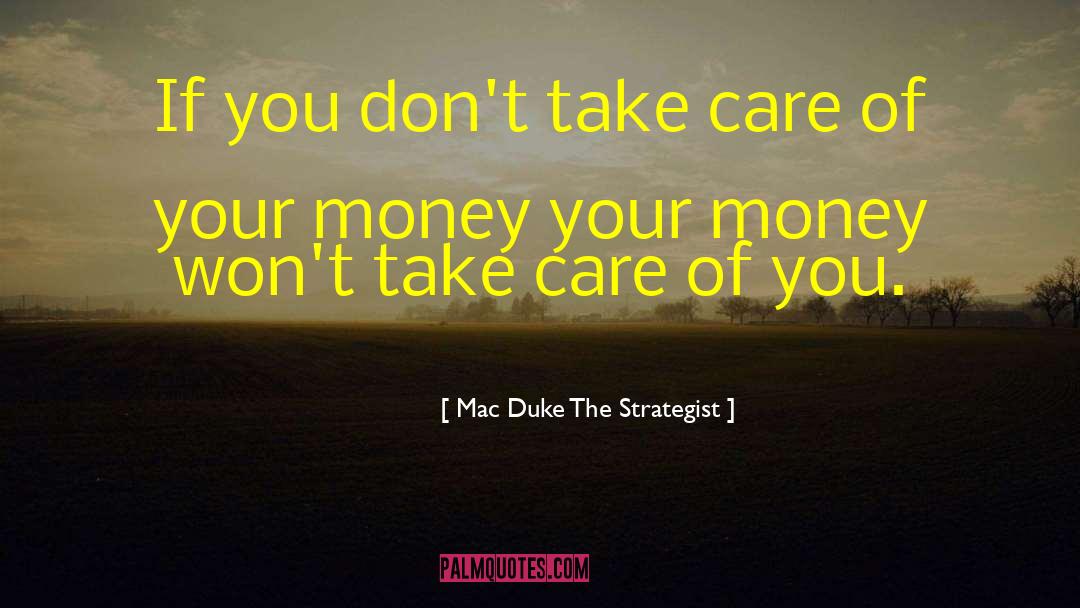 Mac Duke The Strategist Quotes: If you don't take care