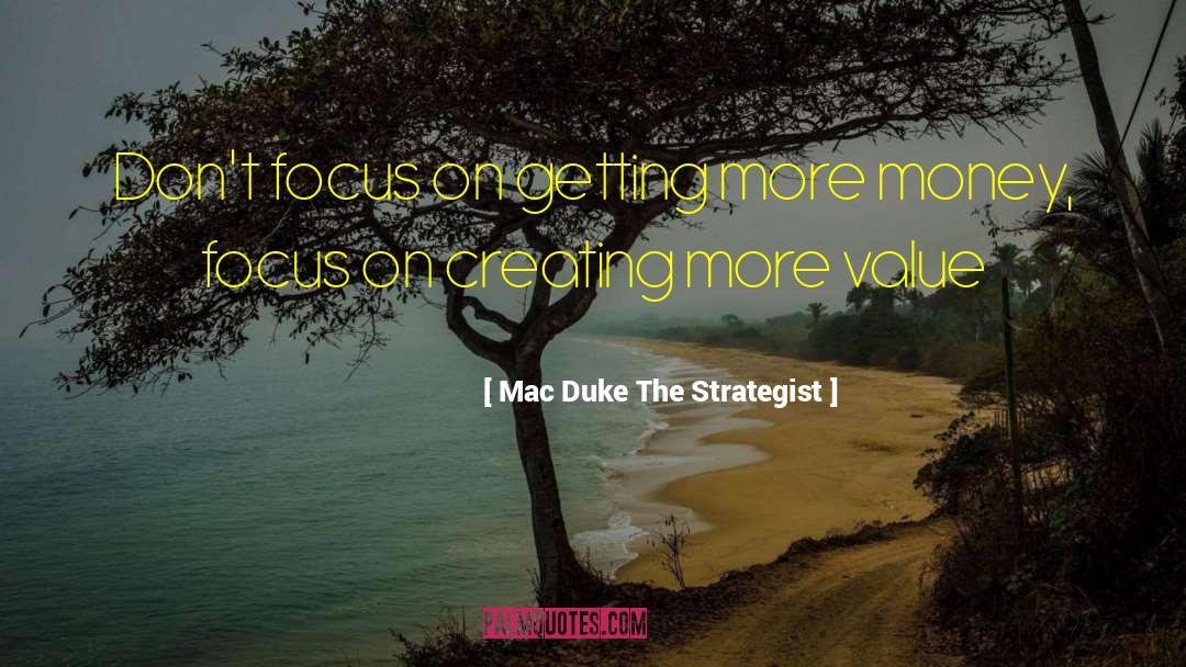 Mac Duke The Strategist Quotes: Don't focus on getting more