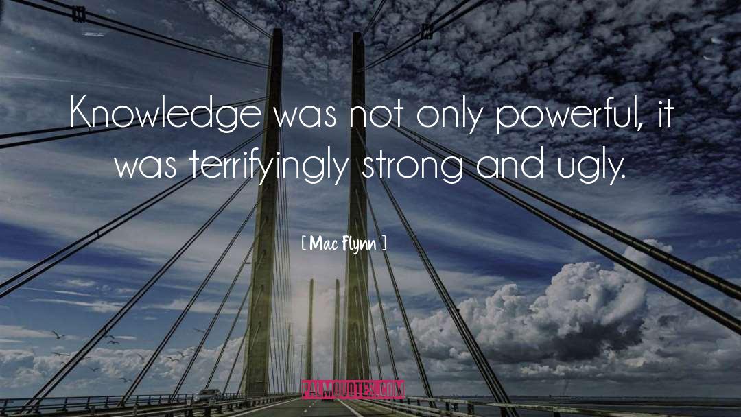 Mac Flynn Quotes: Knowledge was not only powerful,