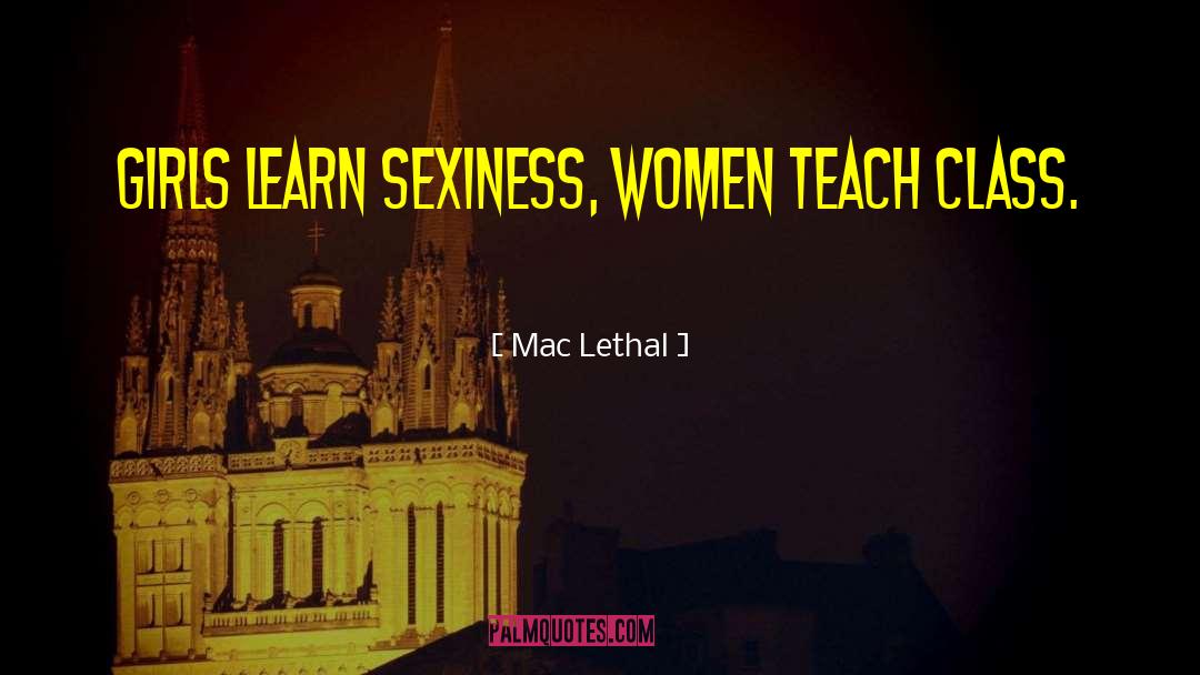 Mac Lethal Quotes: Girls learn sexiness, women teach