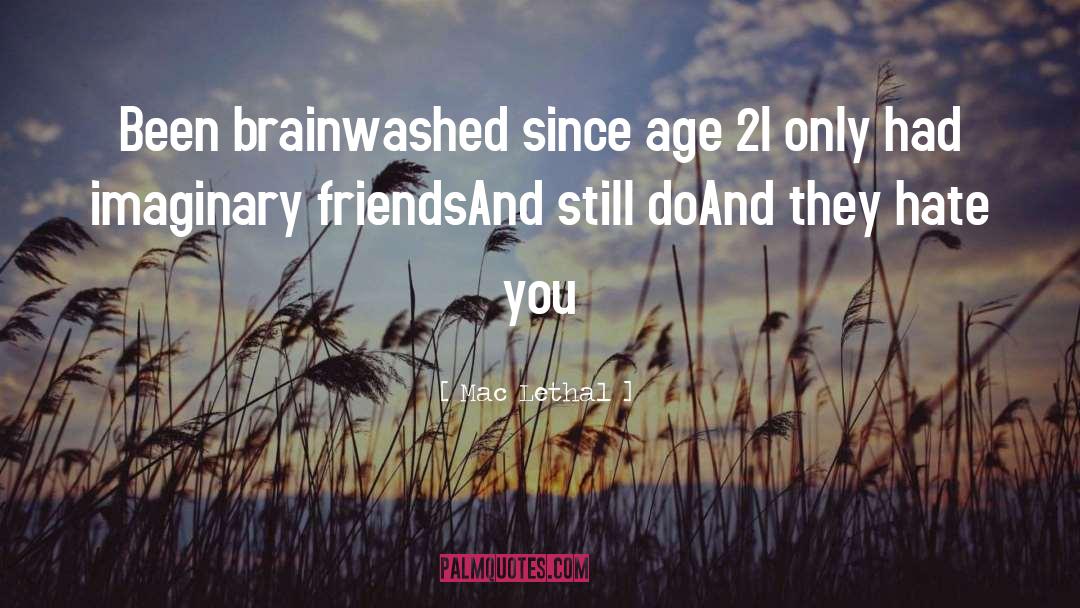 Mac Lethal Quotes: Been brainwashed since age 2<br>I